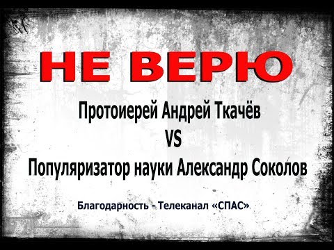 НЕ ВЕРЮ!!! ПРОТОИЕРЕЙ АНДРЕЙ ТКАЧЕВ И ПОПУЛЯРИЗАТОР НАУКИ АЛЕКСАНДР СОКОЛОВ