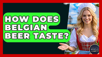 How Does Belgian Beer Taste? - Exploring The Benelux