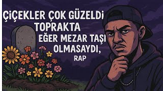 Çiçekler çok güzeldi toprakta eğer mezar taşı olmasaydı ( Abayda Rap )