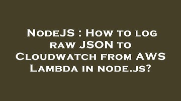NodeJS : How to log raw JSON to Cloudwatch from AWS Lambda in node.js?