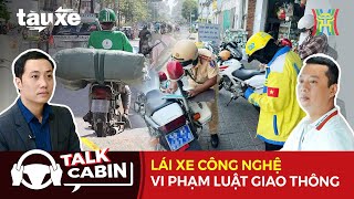 Talk Cabin: Lái xe công nghệ vi phạm luật giao thông | Tàu và xe | Tin tức