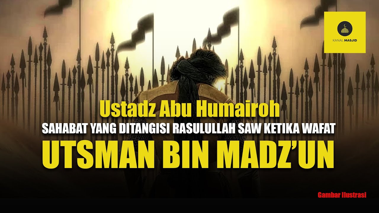 KISAH SAHABAT UTSMAN BIN MADZ'UN - USTADZ ABU HUMAIROH