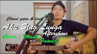 Aku sing lungo - Aftershine | chord gitar & lirik cover by Iriana Famuji