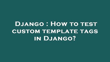 Django : How to test custom template tags in Django?