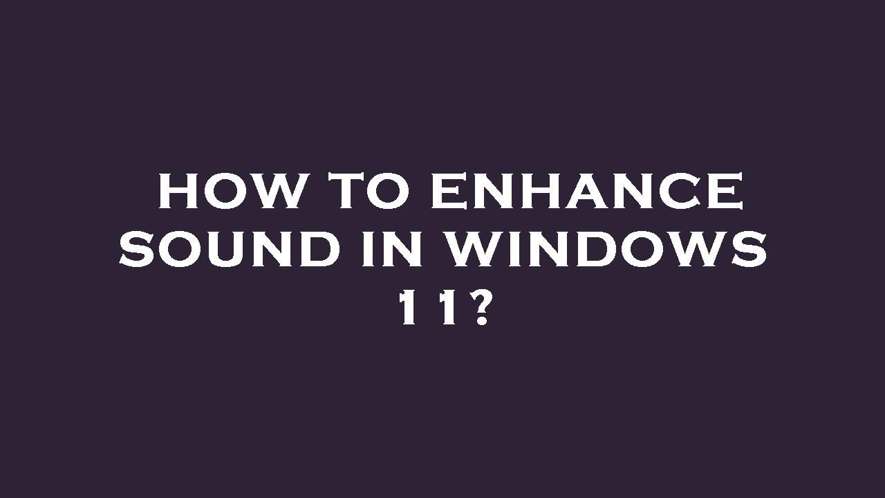 how-to-enhance-sound-in-windows-11-youtube