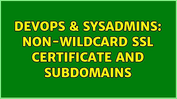 DevOps & SysAdmins: Non-Wildcard SSL Certificate and Subdomains (2 Solutions!!)