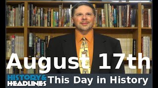 This Day in History on August 17th