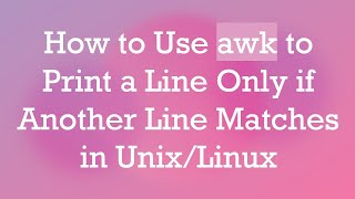 How to Use awk to Print a Line Only if Another Line Matches in Unix/Linux