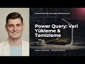 Power Query: Veri Yükleme & Temizleme | Turgay Esen | Oturum 2