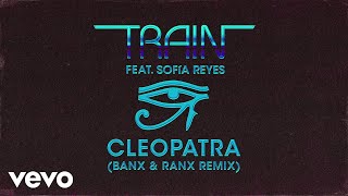 Train, Sofía Reyes - Cleopatra (Banx & Ranx Remix - Official Audio)