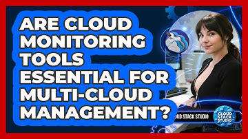 Are Cloud Monitoring Tools Essential For Multi-cloud Management? - Cloud Stack Studio