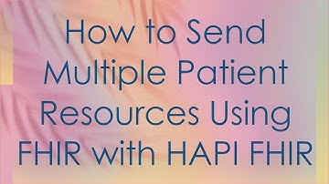 How to Send Multiple Patient Resources Using FHIR with HAPI FHIR