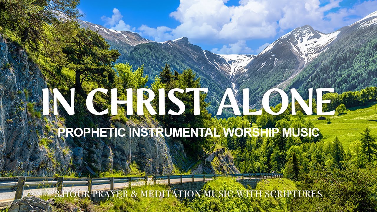 IN CHRIST ALONE  Instrumental Worship and Scriptures with Nature  Christian Harmonies