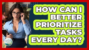 How Can I Better Prioritize Tasks Every Day? - The Personal Growth Path
