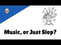 Music, or Just Slop?
