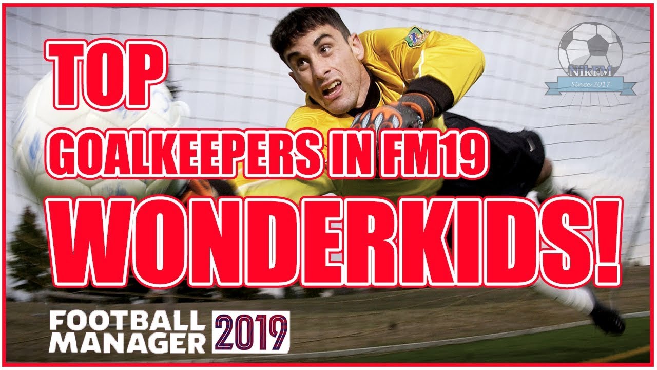 FM19 Best Wonderkids Goalkeepers - Football Manager 2019
