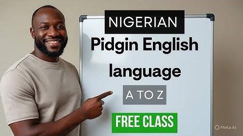 How To Speak Nigerian Pidgin English Words, Phrases & Language A to Z- Learn Pidgin English Nigeria