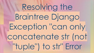 Resolving the Braintree Django Exception "can only concatenate str (not "tuple") to str" Error