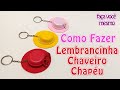 Como Fazer Lembrancinha Chaveiro Chapéu | Criatividades da Dê