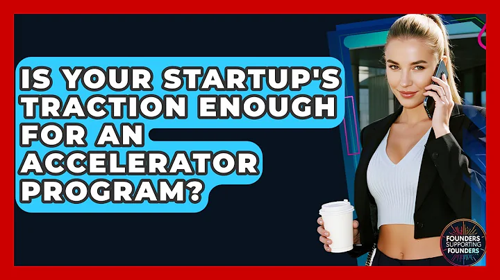 Is Your Startup's Traction Enough For An Accelerator Program? - Founders Supporting Founders