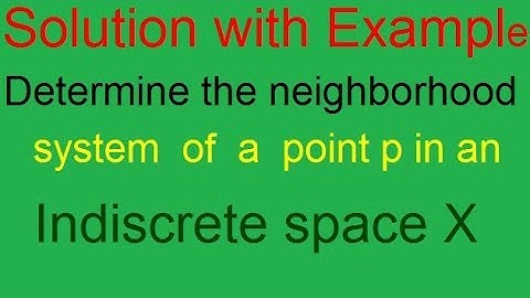 DETERMINE THE NEIGHBORHOOD SYSTEM OF A POINT P IN AN INDISCRETE SPACE X IN HINDI/URDU