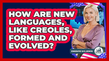 How Are New Languages, Like Creoles, Formed And Evolved? - Demographic Data Answers