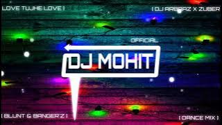 LOVE TUJHE LOVE - EDM MIX - DJ ARBAAZ - DJ ZUBER - DJ MOHIT OFFICIAL