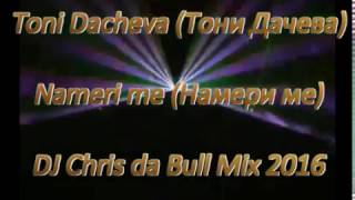 Toni Dacheva Тони Дачева - Nameri Me Намери Ме Dj Chris Da Bull Mix 2016