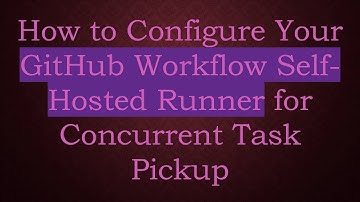 How to Configure Your GitHub Workflow Self-Hosted Runner for Concurrent Task Pickup