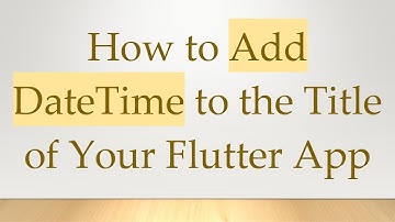How to Add DateTime to the Title of Your Flutter App