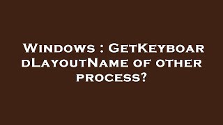 Windows Getkeyboardlayoutname Of Other Process?