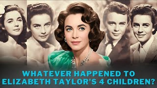 Celebrity Whatever Happened to Elizabeth Taylor's 4 Children Wealth