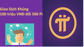 Giao dịch khủng 100 triệu đồng đổi 500 pi | Pi Network đừng bỏ lỡ