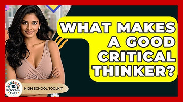 What Makes A Good Critical Thinker? - High School Toolkit
