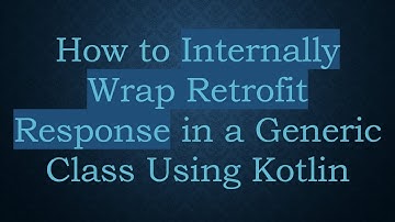 How to Internally Wrap Retrofit Response in a Generic Class Using Kotlin
