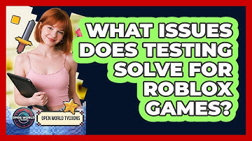 What Issues Does Testing Solve For Roblox Games?