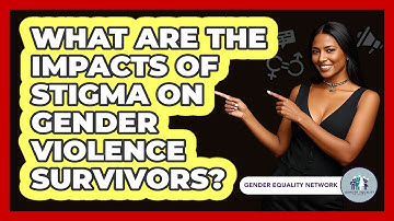 What Are The Impacts Of Stigma On Gender Violence Survivors?