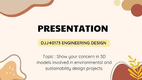PRESENTATION | DJJ 40173 ENGINEERING DESIGN |