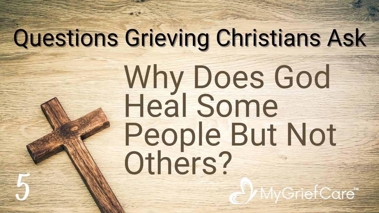 Why Does God Heal Some People But Not Others? | Questions Grieving Christians Ask  Ep. 5