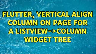 Flutter, vertical align column on page for a ListView->Column widget tree