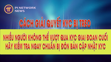 Pi Network - Cách giải quyết KYC bị treo - Kiểm tra ngay để không bị trượt | Pi Network News