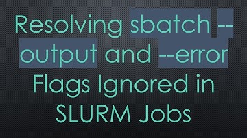 Resolving sbatch --output and --error Flags Ignored in SLURM Jobs