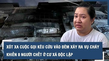 Xót xa cuộc gọi kêu cứu vào đêm xảy ra vụ cháy khiến 8 người chết ở cư xá Độc Lập