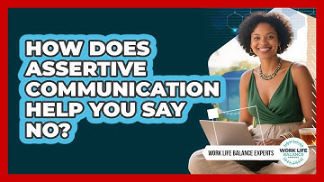 How Does Assertive Communication Help You Say No? - Work Life Balance Experts