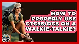 How To Properly Use CTCSS/DCS On A Walkie-Talkie? - The Hiker's Advice