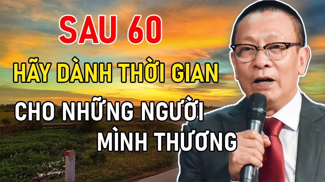 Sau 60, Hãy Dành Thời Gian Cho Những Người Mình Thương | Lại Văn Sâm