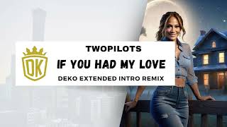 TWOPILOTS - If You Had My Love Deko Extended Intro Remix