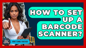 How To Set Up A Barcode Scanner? - How It Comes Together