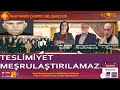 TESLİMİYET MEŞRULAŞTIRILAMAZ