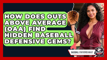 How Does Outs Above Average (OAA) Find Hidden Baseball Defensive Gems? - Baseball Statistics Vault